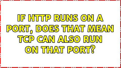 If HTTP runs on a port, does that mean TCP can also run on that port? (2 Solutions!!)