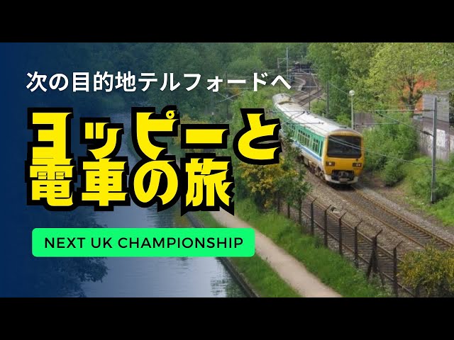 電車の旅〜　UK Championshipに向けて