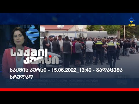 საქმის კურსი - 15.06.2022_13:40 - გადაცემა სრულად