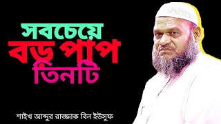 সবচেয়ে বড় পাপ  তিনটি // শাইখ আব্দুর রাজ্জাক বিন ইউসুফ // Abdur Razzaq Bin Yousuf