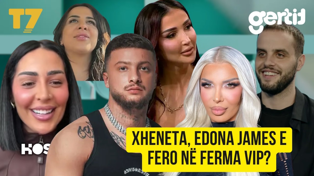 XHENETA, Edona James e Fero në Ferma Vip? KAPEN KEQ, Arbana e KALL LOJËN | T7
