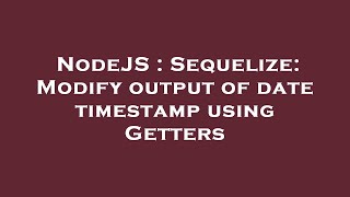 NodeJS : Sequelize: Modify output of date timestamp using Getters