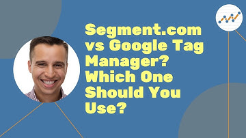 Segment.com vs Google Tag Manager? Which One Should You Use?