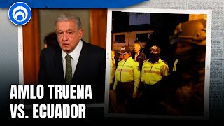 AMLO rompe relaciones con Ecuador tras irrupción en embajada mexicana