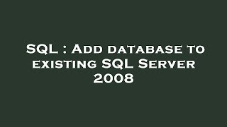SQL : Add database to existing SQL Server 2008