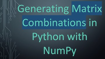 Generating Matrix Combinations in Python with NumPy