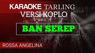 BAN SEREP - ROSSA ANGELINA ( KARAOKE TARLING VERSI KOPLO   LIRIK )