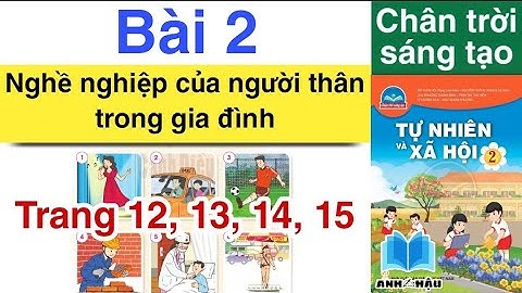 Tự Nhiên và Xã Hội 2 Bài 2 NGHỀ NGHIỆP CỦA NGƯỜI THÂN TRONG GIA ĐÌNH |Trang 12, 13, 14 ,15 CHÂN TRỜI