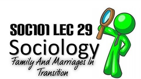Soc101 Short Lec 29 Family And Marriages In Transition