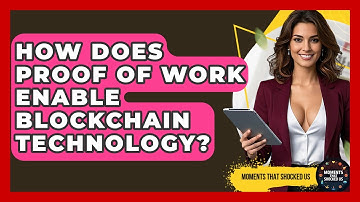 How Does Proof Of Work Enable Blockchain Technology? - Moments That Shocked Us