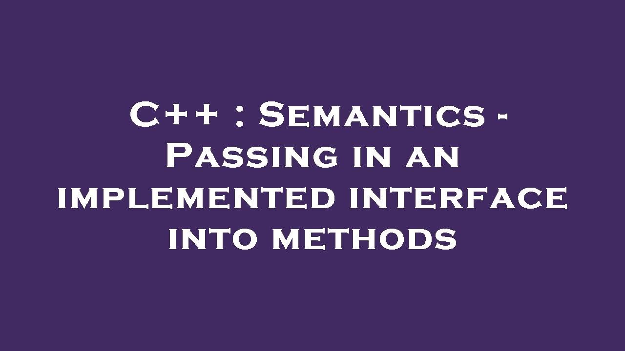 C++ : Semantics - Passing in an implemented interface into methods ...