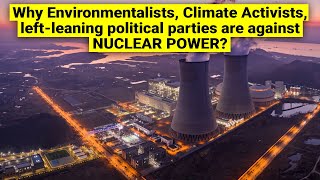 Why Environmentalists, Climate activists, left-leaning political parties are against Nuclear Energy