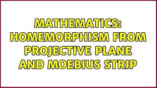 Mathematics: Homemorphism from projective plane and Moebius strip
