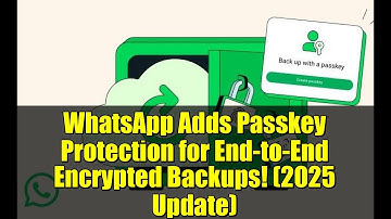 WhatsApp Adds Passkey Protection for End-to-End Encrypted Backups! (2025 Update)