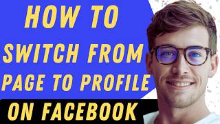 How To Switch From Page To Profile On Facebook - Full Guide