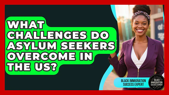 What Challenges Do Asylum Seekers Overcome In The US? - Black Immigration Success Expert