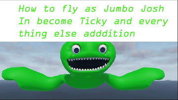 How to Fly as Jumbo Josh in Become Ticky and everything else