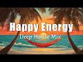 Happy Energy Feel Good Deep House Chill Music For Morning Energy 
