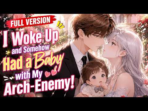 Full Version | I Woke Up and Somehow Had a Baby with My Arch-Enemy!