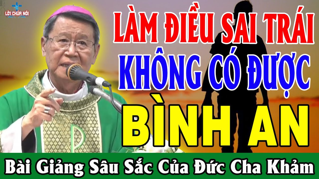 LÀM ĐIỀU SAI TRÁI KHÔNG CÓ ĐƯỢC BÌNH AN - Bài Giảng Sâu Sắc Của Đức Cha Khảm | Lời Chúa Nói