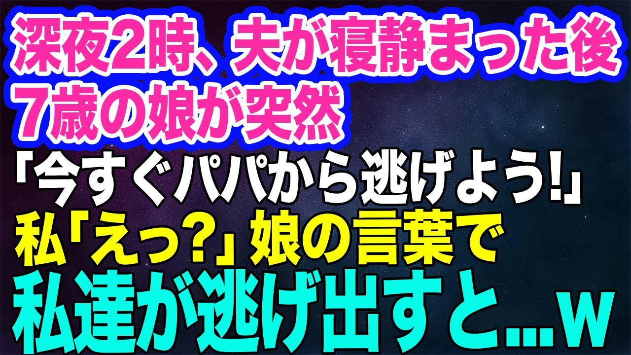 【スカッとする話】深夜2時、夫が寝静まった後7歳の娘が突然「今すぐパパから逃げよう！早く！」私「えっ？」→不思議な力を持つ娘の言葉で、私達は慌てて逃げ出した…。