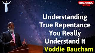 Understanding True Repentance You Really Understand It - Voddie Baucham SERMONS