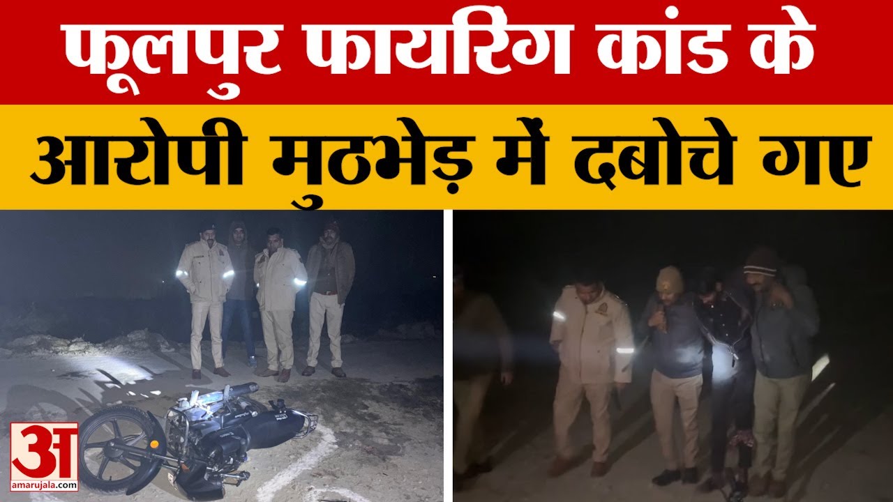 Prayagraj News: फूलपुर फायरिंग कांड के आरोपी गिरफ्तार, मुठभेड़ में दबोचे गए | Amar Ujala