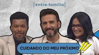 11.04 | CUIDANDO DO MEU PRÓXIMO | ENTRE FAMÍLIA