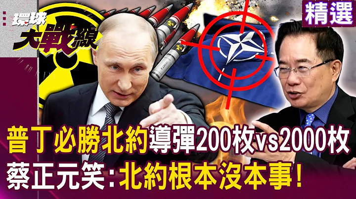 【精選】普丁必得勝利！俄烏輸贏已定「北約200枚導彈VS俄2000枚導彈」還揚言開戰？蔡正元笑：北約根本沒本事！｜#環球大戰線  @Global-vision-talk - 天天要聞