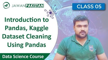 Data Science Course Class # 5 in Urdu / Hindi | Intro to Pandas | Kaggle Data Cleaning using Pandas