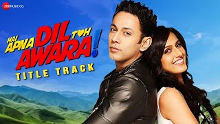 Hai Apna Dil Toh Awara - Title Track | Sahil Anand & Niyati Joshi | Nikhil D'Souza