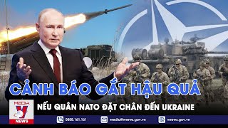 Ông Putin cảnh báo nóng, “dấu chân” của quân NATO ở Ukraine sẽ gây hậu quả nghiêm trọng - VNews