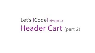 61-Let's Code - Project 2 - Header Cart (part 2)