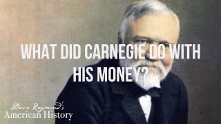 What did Carnegie do with his money? | American History Homeschool Curriculum