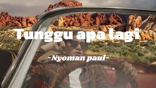 Download Lagu Lirik Lagu 'TUNGGU APA LAGI' - Nyoman Paul | Lagu Hits Terbaru 2024 MP3 Download Lagu Lirik Lagu 'TUNGGU APA LAGI' - Nyoman Paul | Lagu Hits Terbaru 2024 MP3