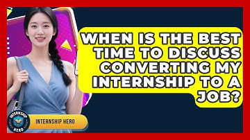 When Is the Best Time to Discuss Converting My Internship to a Job? | Internship Hero News