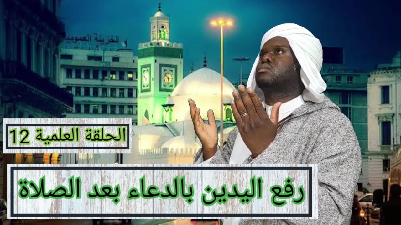 الحلقة العلمية 12: رفع اليدين بالدعاء بعد الصلاة....هل هو بدعة؟