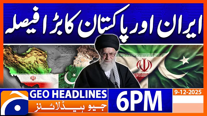 𝐈𝐫𝐚𝐧-𝐏𝐚𝐤𝐢𝐬𝐭𝐚𝐧 𝐑𝐞𝐥𝐚𝐭𝐢𝐨𝐧𝐬 - 𝐁𝐢𝐠 𝐝𝐞𝐜𝐢𝐬𝐢𝐨𝐧 | Headlines Geo News 6 PM (9 December 2025)