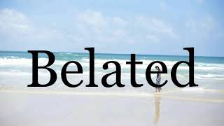How To Pronounce Belated🌈🌈🌈🌈🌈🌈Pronunciation Of Belated