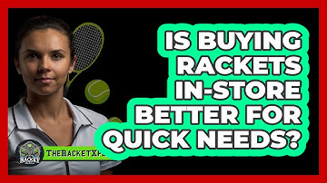Is Buying Rackets In-Store Better For Quick Needs?