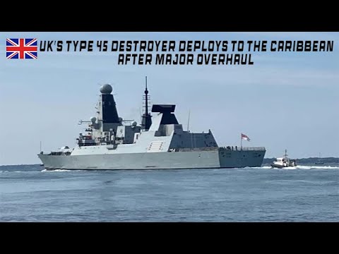UK’s Type 45 destroyer deploys to the Caribbean after major overhaul