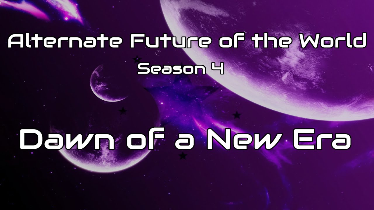 Alternate Future of the World - Season 4 - Dawn of a New Era (Trailer ...