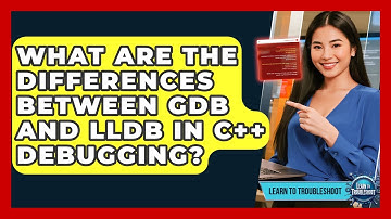 What Are The Differences Between GDB And LLDB In C++ Debugging? - Learn To Troubleshoot