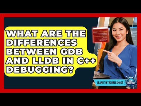 What Are The Differences Between GDB And LLDB In C++ Debugging? - Learn To Troubleshoot