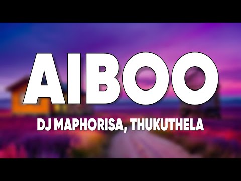 AIBOO (Lyrics) - DJ Maphorisa, GL_Ceejay feat. Thukuthela