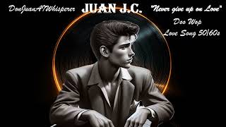 Never Give Up On Love amazing Doo Wop Love Song 5060s ballad Nostalgia Pure By Juan Jc