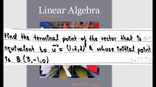 Linear Algebra: Find the Terminal Point of a Vector equivalent to u and initial point B David C Lay