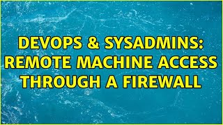 Famous DevOps & SysAdmins: Remote Machine Access Through A Firewall (3 Solutions!!) Wealth