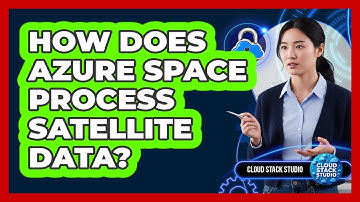 How Does Azure Space Process Satellite Data? - Cloud Stack Studio