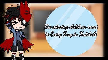 The missing children react to Every Foxy in Nutshell ll Video not mine credit:JazeCinema